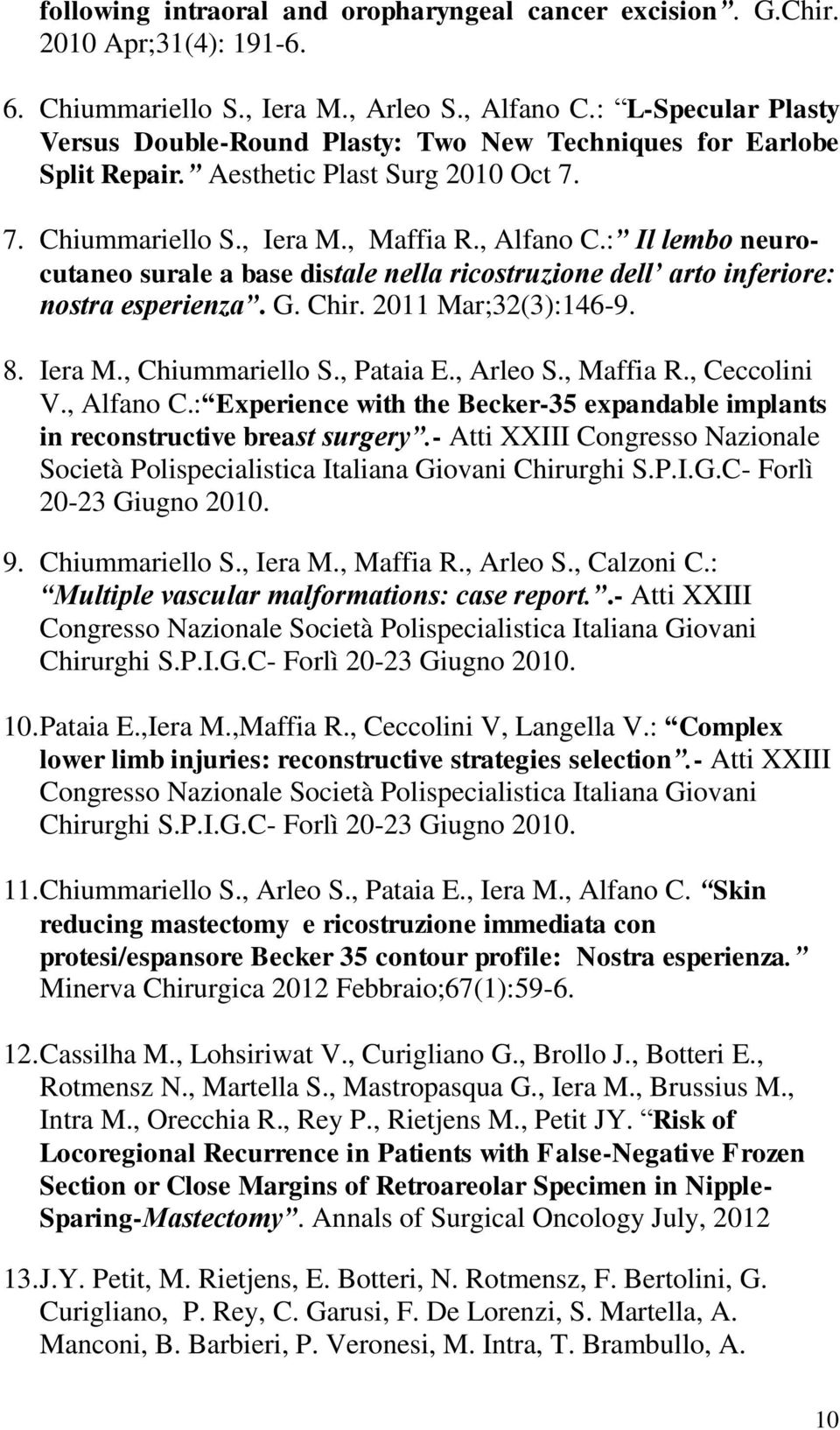 : Il lembo neurocutaneo surale a base distale nella ricostruzione dell arto inferiore: nostra esperienza. G. Chir. 2011 Mar;32(3):146-9. 8. Iera M., Chiummariello S., Pataia E., Arleo S., Maffia R.