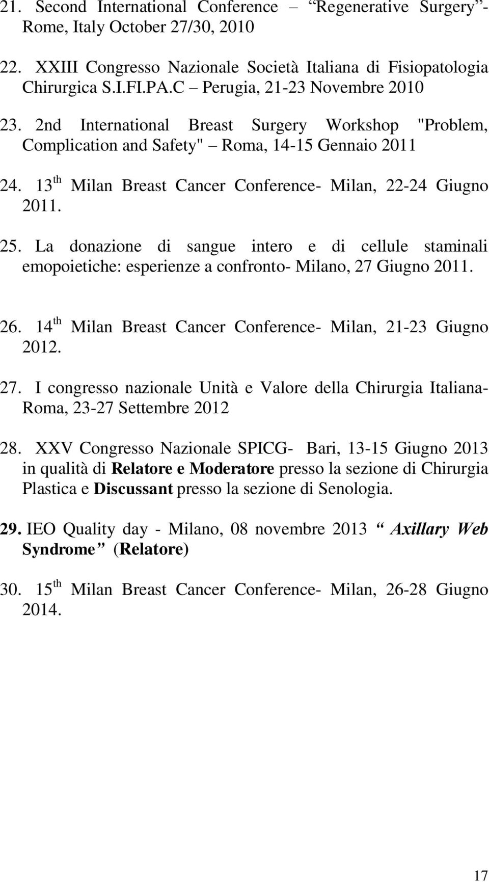 13 th Milan Breast Cancer Conference- Milan, 22-24 Giugno 2011. 25. La donazione di sangue intero e di cellule staminali emopoietiche: esperienze a confronto- Milano, 27 Giugno 2011. 26.