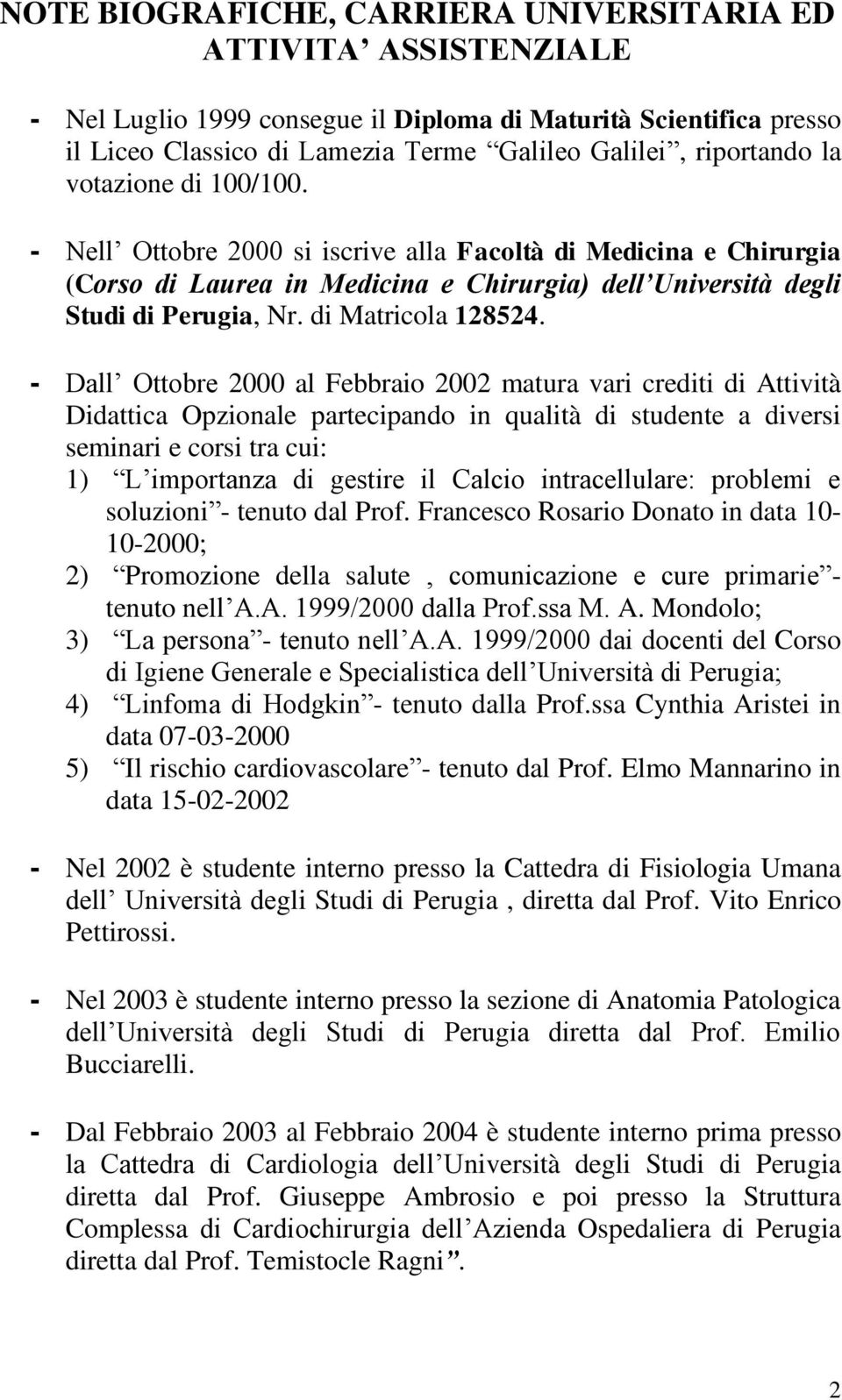 - Dall Ottobre 2000 al Febbraio 2002 matura vari crediti di Attività Didattica Opzionale partecipando in qualità di studente a diversi seminari e corsi tra cui: 1) L importanza di gestire il Calcio