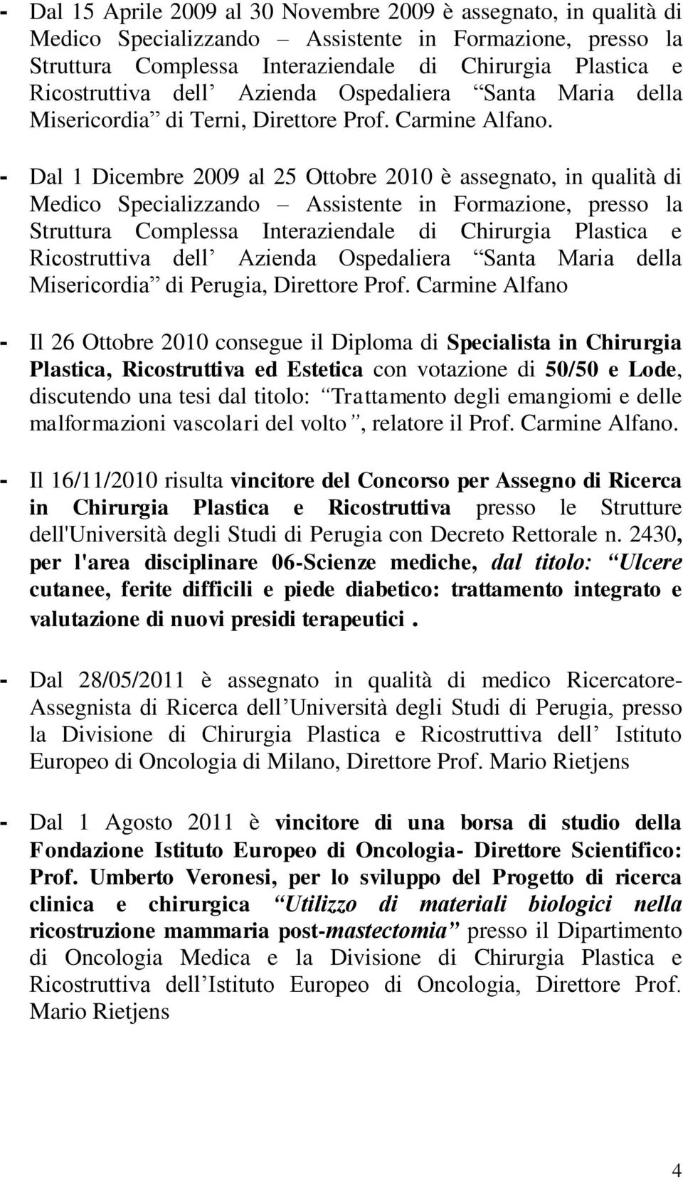 - Dal 1 Dicembre 2009 al 25 Ottobre 2010 è assegnato, in qualità di Medico Specializzando Assistente in Formazione, presso la Struttura Complessa Interaziendale di Chirurgia Plastica e Ricostruttiva