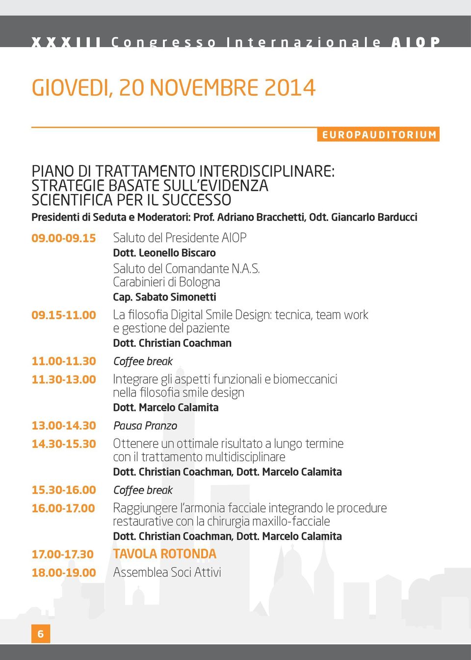 Sabato Simonetti 09.15-11.00 La filosofia Digital Smile Design: tecnica, team work e gestione del paziente Dott. Christian Coachman 11.00-11.30 Coffee break 11.30-13.