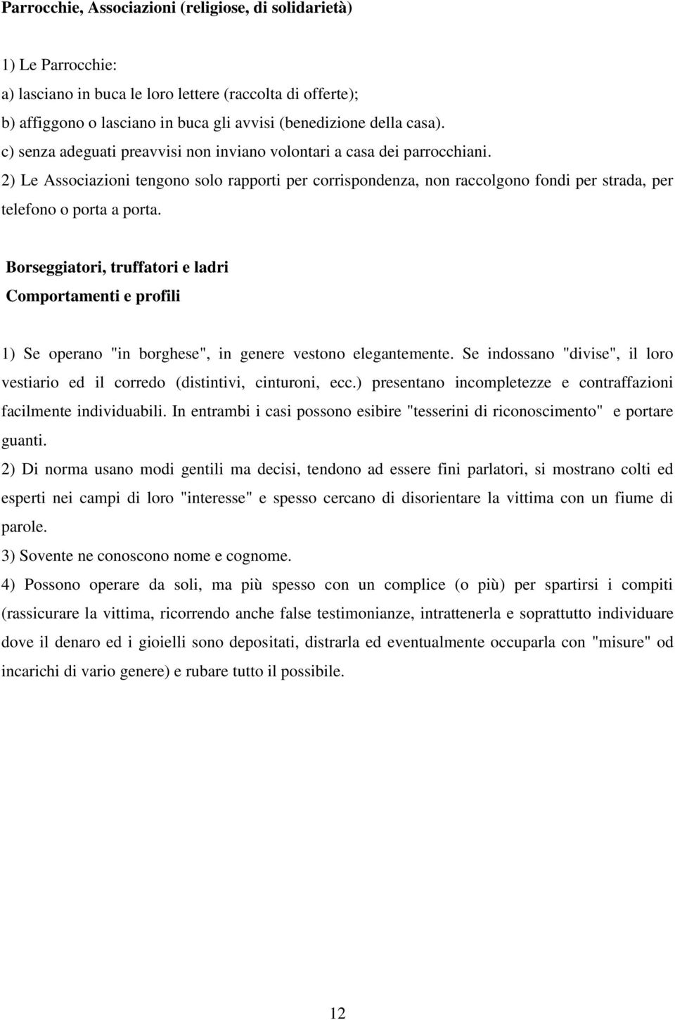 Borseggiatori, truffatori e ladri Comportamenti e profili 1) Se operano "in borghese", in genere vestono elegantemente.