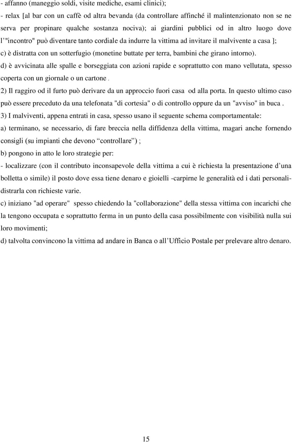 buttate per terra, bambini che girano intorno). d) è avvicinata alle spalle e borseggiata con azioni rapide e soprattutto con mano vellutata, spesso coperta con un giornale o un cartone.