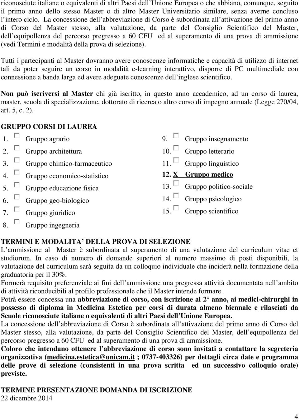 La concessione dell abbreviazione di Corso è subordinata all attivazione del primo anno di Corso del Master stesso, alla valutazione, da parte del Consiglio Scientifico del Master, dell equipollenza