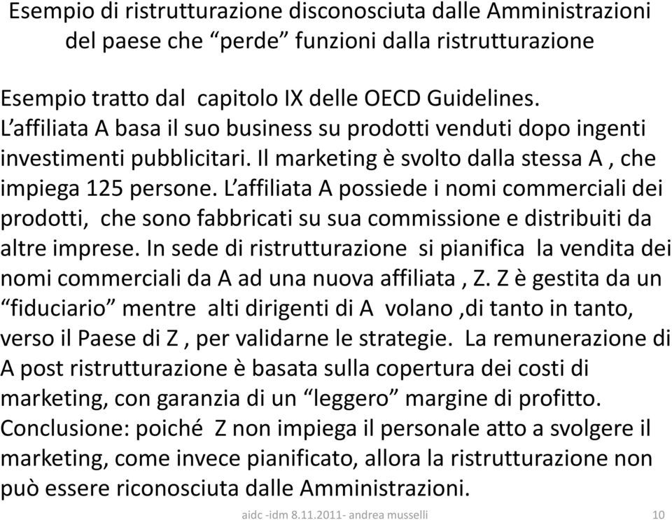 L affiliata A possiede i nomi commerciali dei prodotti, che sono fabbricati su sua commissione e distribuiti da altre imprese.