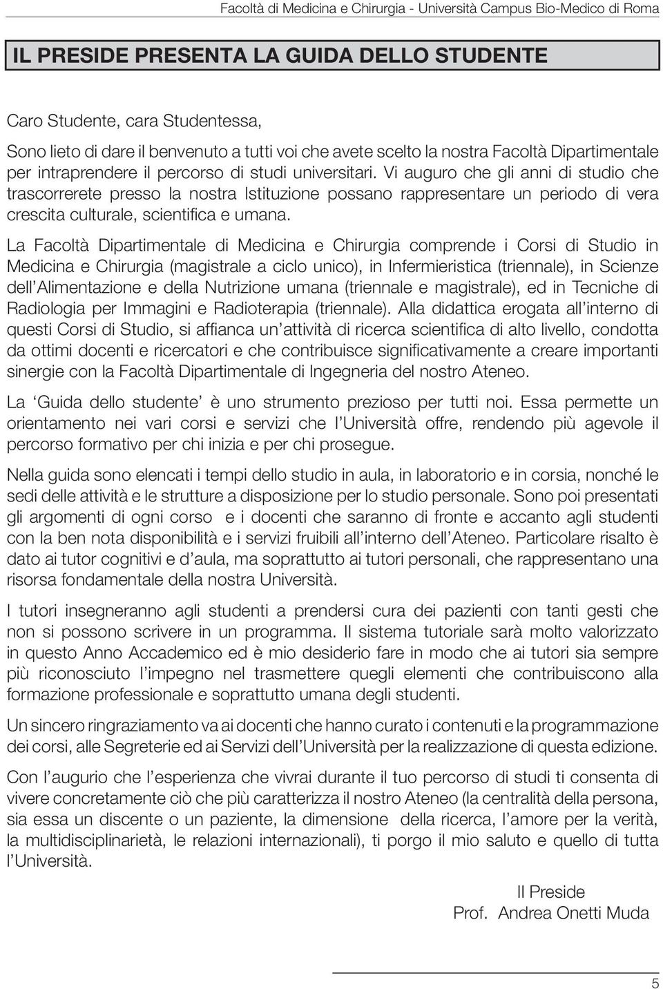 Vi auguro che gli anni di studio che trascorrerete presso la nostra Istituzione possano rappresentare un periodo di vera crescita culturale, scientifica e umana.