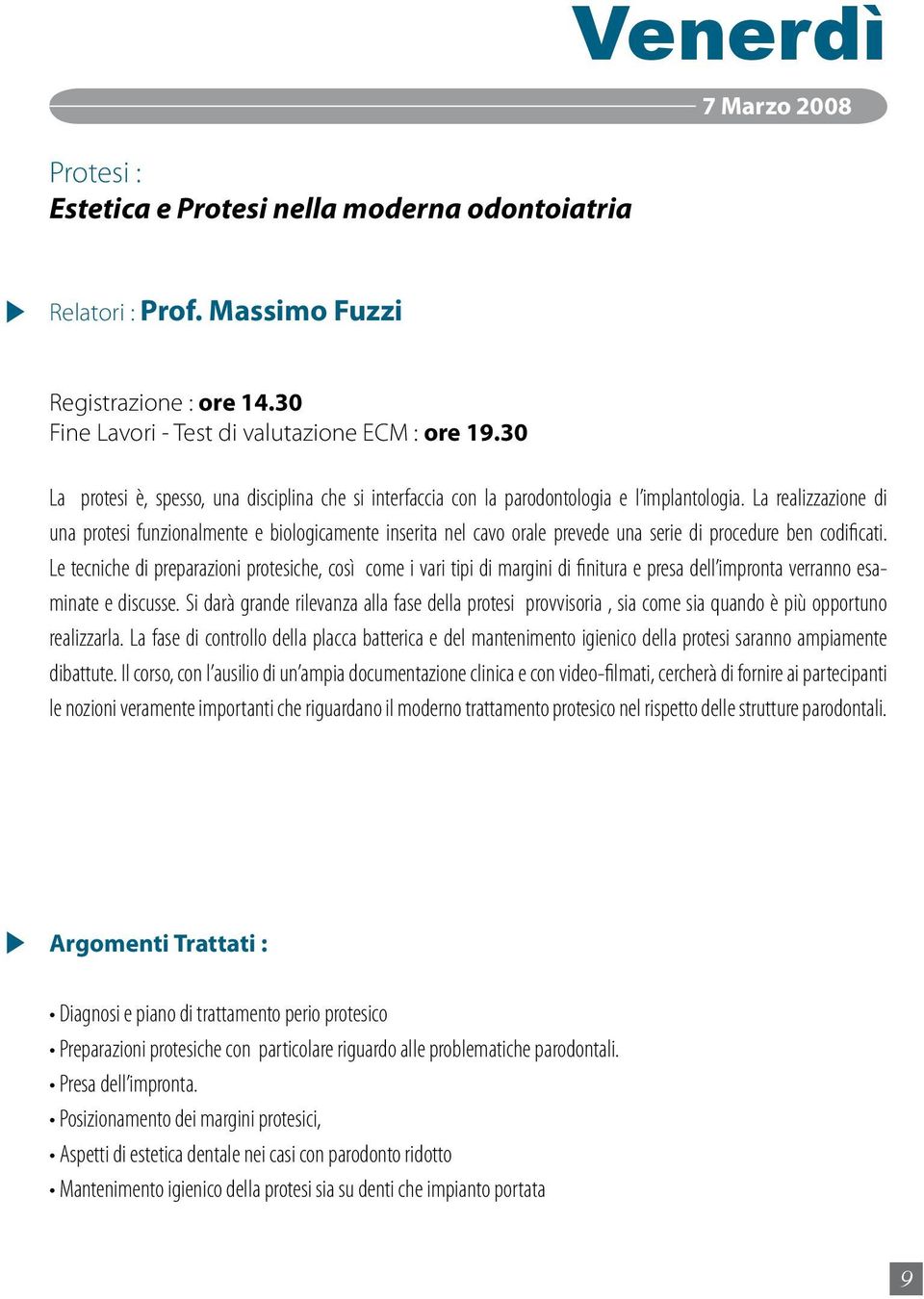 La realizzazione di una protesi funzionalmente e biologicamente inserita nel cavo orale prevede una serie di procedure ben codificati.