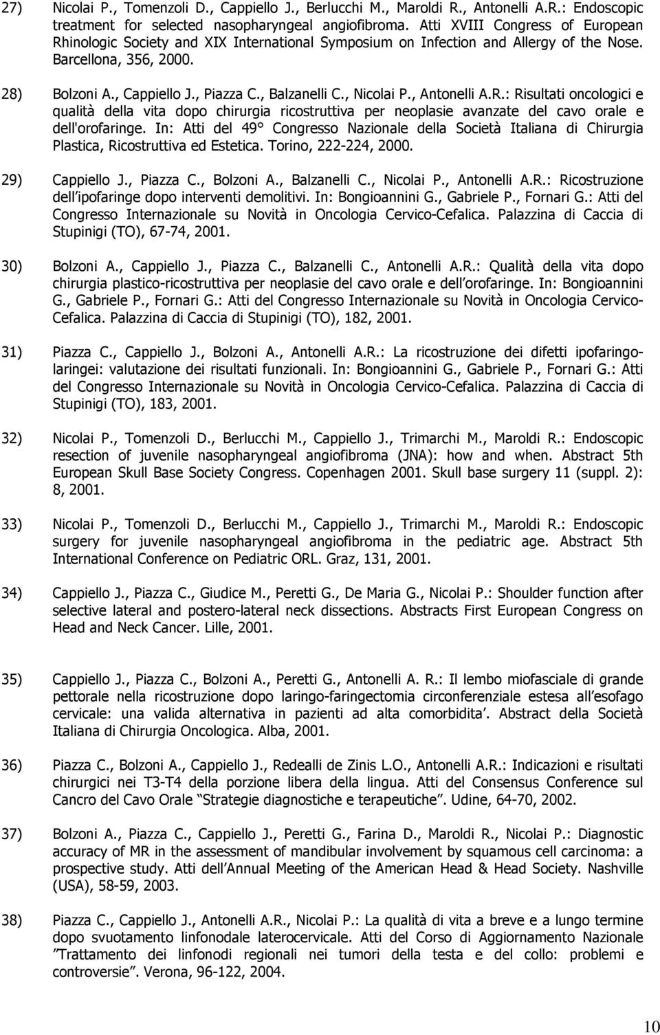 , Nicolai P., Antonelli A.R.: Risultati oncologici e qualità della vita dopo chirurgia ricostruttiva per neoplasie avanzate del cavo orale e dell'orofaringe.