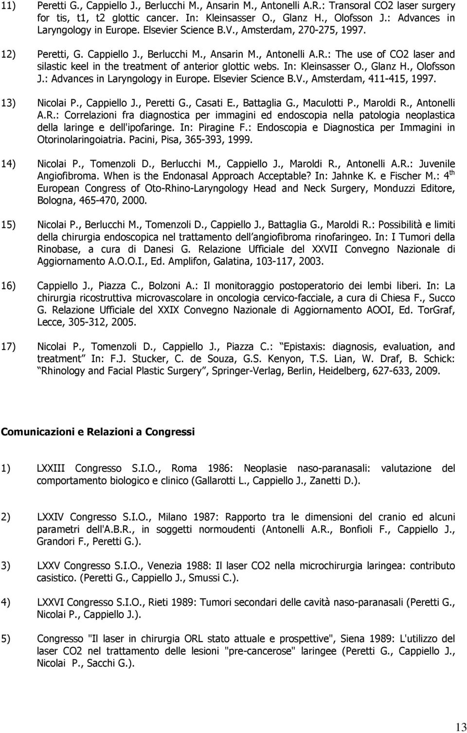 : The use of CO2 laser and silastic keel in the treatment of anterior glottic webs. In: Kleinsasser O., Glanz H., Olofsson J.: Advances in Laryngology in Europe. Elsevier Science B.V.