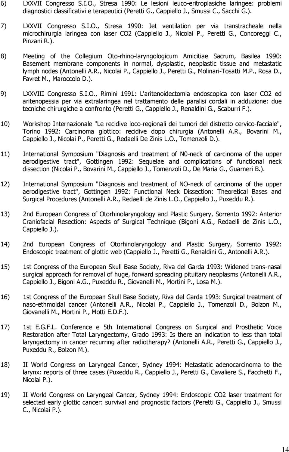 8) Meeting of the Collegium Oto-rhino-laryngologicum Amicitiae Sacrum, Basilea 1990: Basement membrane components in normal, dysplastic, neoplastic tissue and metastatic lymph nodes (Antonelli A.R.