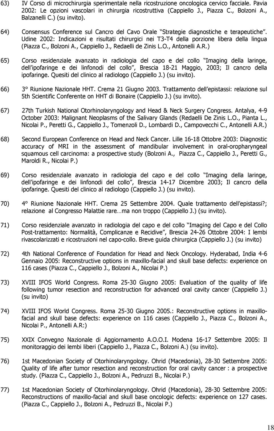 Udine 2002: Indicazioni e risultati chirurgici nei T3-T4 della porzione libera della lingua (Piazza C., Bolzoni A., Cappiello J., Re