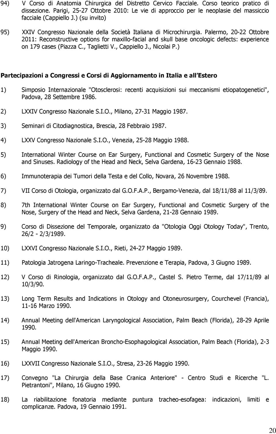 Palermo, 20-22 Ottobre 2011: Reconstructive options for maxillo-facial and skull base oncologic defects: experience on 179 cases (Piazza C., Taglietti V., Cappiello J., Nicolai P.