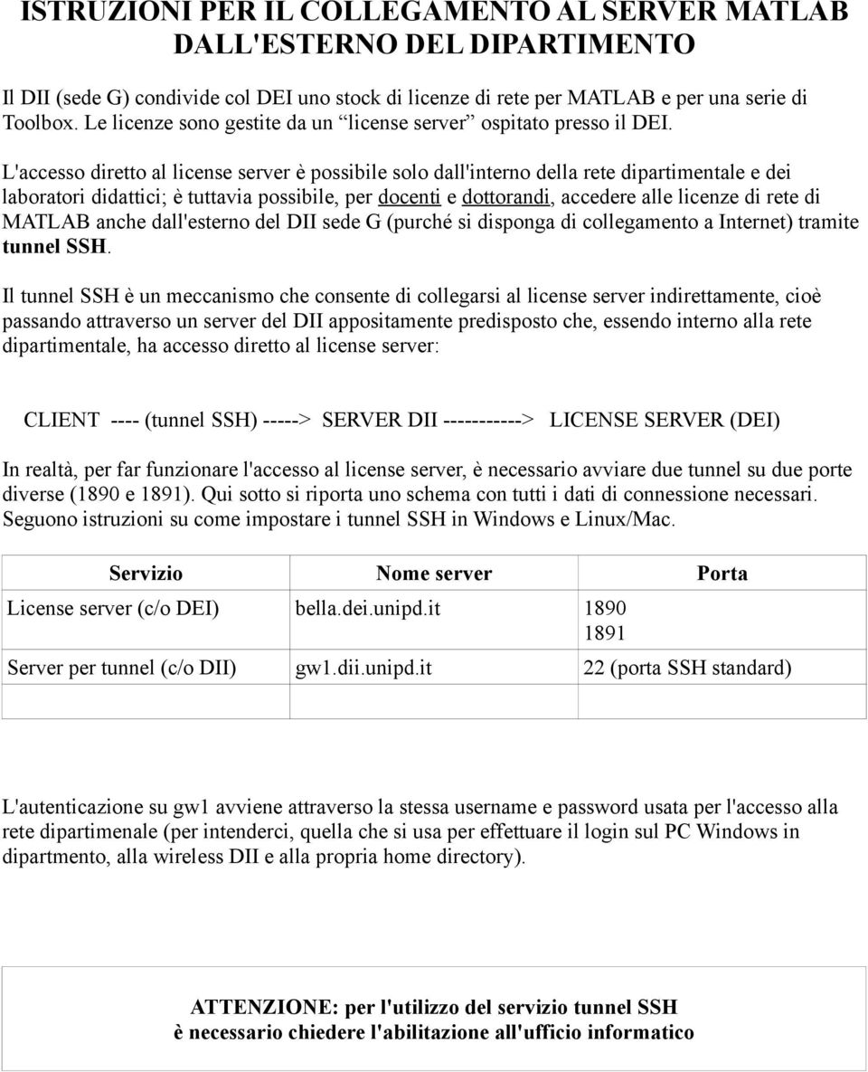 L'accesso diretto al license server è possibile solo dall'interno della rete dipartimentale e dei laboratori didattici; è tuttavia possibile, per docenti e dottorandi, accedere alle licenze di rete