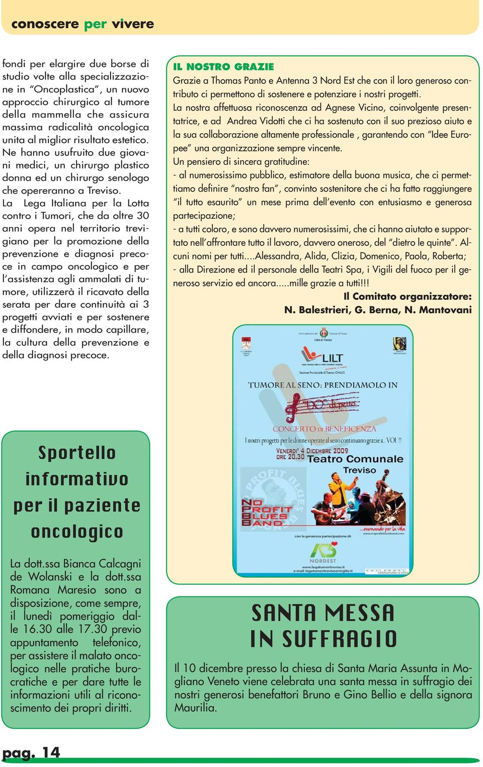 La Lega Italiana per la Lotta contro i Tumori, che da oltre 30 anni opera nel territorio trevigiano per la promozione della prevenzione e diagnosi precoce in campo oncologico e per l assistenza agli