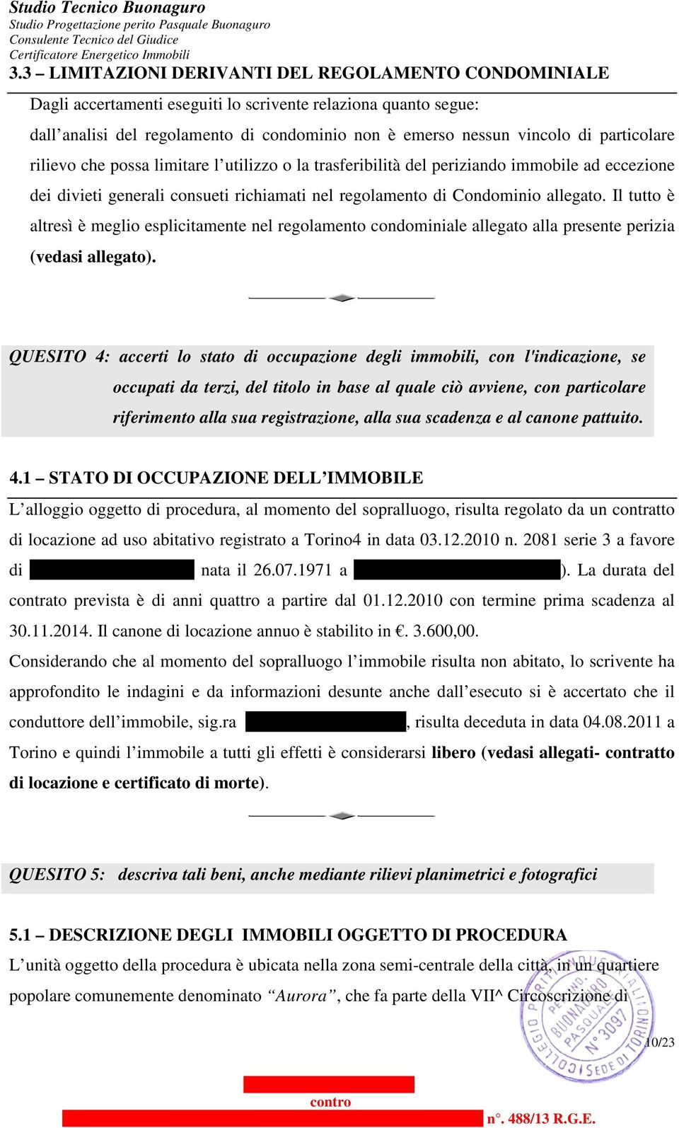 Il tutto è altresì è meglio esplicitamente nel regolamento condominiale allegato alla presente perizia (vedasi allegato).