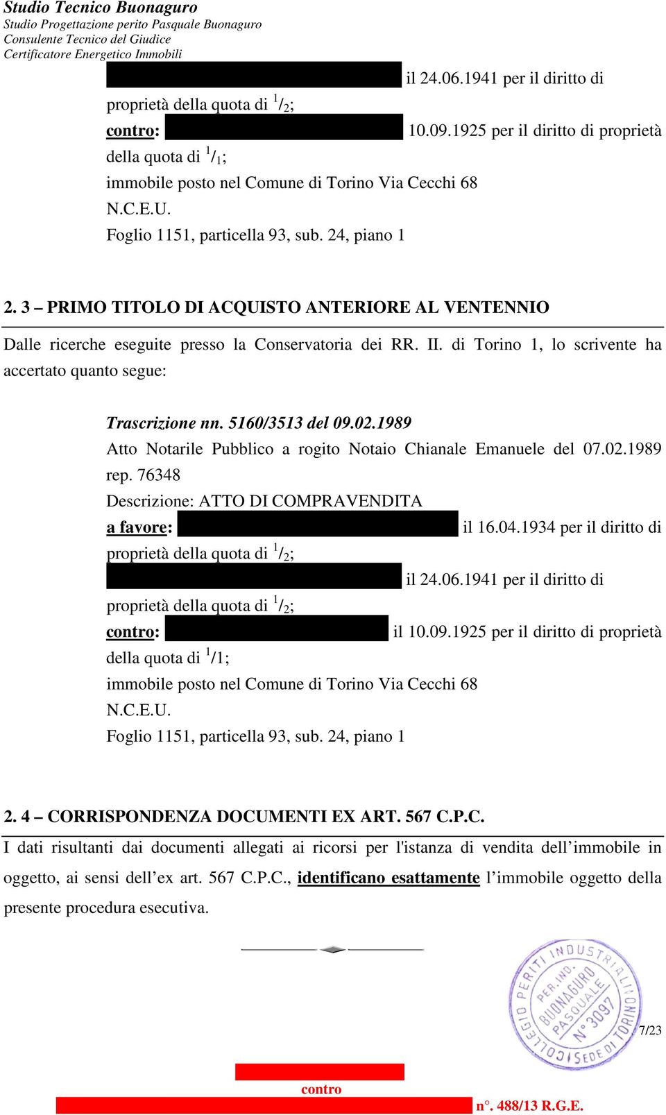 3 PRIMO TITOLO DI ACQUISTO ANTERIORE AL VENTENNIO Dalle ricerche eseguite presso la Conservatoria dei RR. II. di Torino 1, lo scrivente ha accertato quanto segue: Trascrizione nn. 5160/3513 del 09.02.