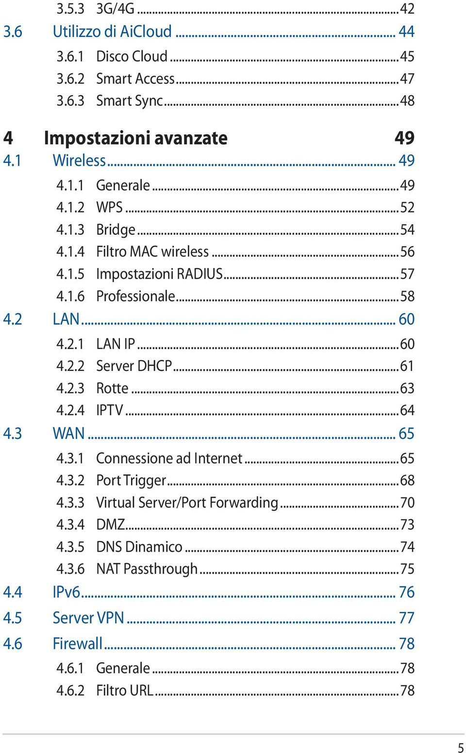 ..61 4.2.3 Rotte...63 4.2.4 IPTV...64 4.3 WAN... 65 4.3.1 Connessione ad Internet...65 4.3.2 Port Trigger...68 4.3.3 Virtual Server/Port Forwarding...70 4.3.4 DMZ...73 4.