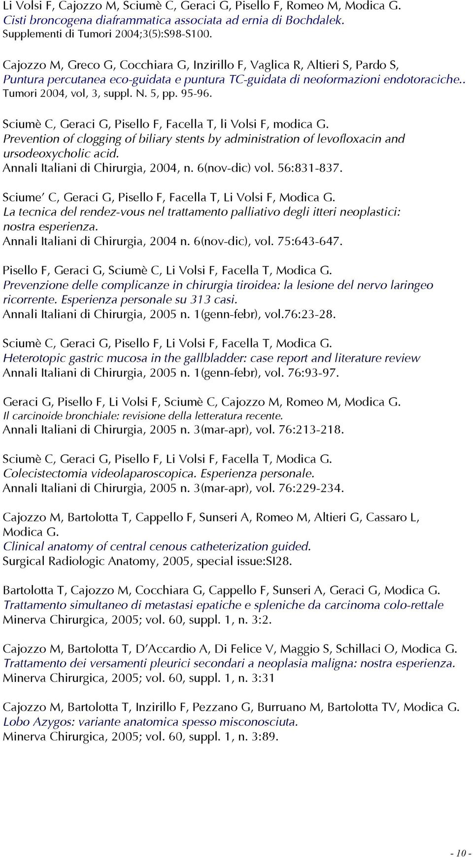 95-96. Sciumè C, Geraci G, Pisello F, Facella T, li Volsi F, modica G. Prevention of clogging of biliary stents by administration of levofloxacin and ursodeoxycholic acid.