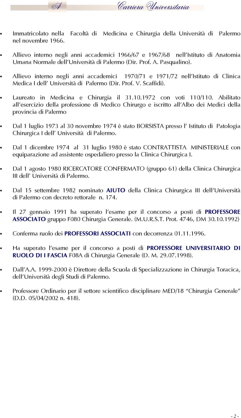 Allievo interno negli anni accademici 1970/71 e 1971/72 nell'istituto di Clinica Medica I dell' Università di Palermo (Dir. Prof. V. Scaffidi). Laureato in Medicina e Chirurgia il 31.10.