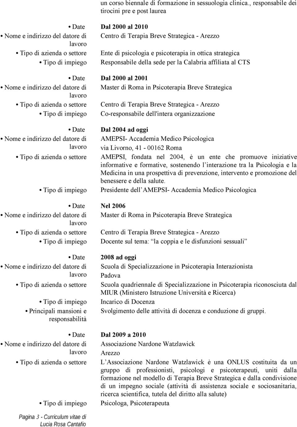 di impiego Responsabile della sede per la Calabria affiliata al CTS Date Dal 2000 al 2001 Master di Roma in Psicoterapia Breve Strategica Tipo di azienda o settore Centro di Terapia Breve Strategica