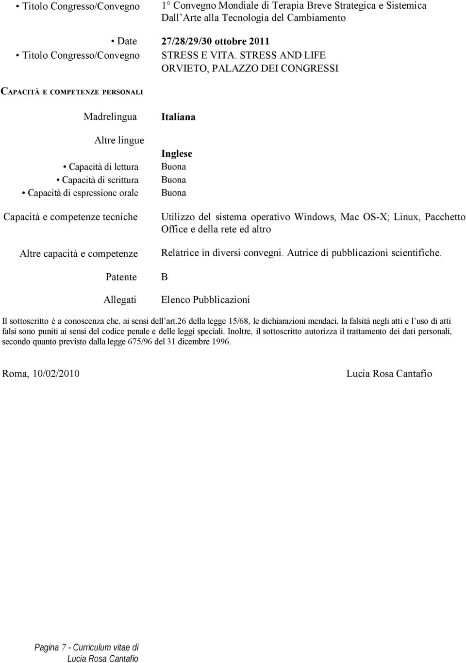 tecniche Altre capacità e competenze Patente Allegati Italiana Inglese Buona Buona Buona Utilizzo del sistema operativo Windows, Mac OS-X; Linux, Pacchetto Office e della rete ed altro Relatrice in