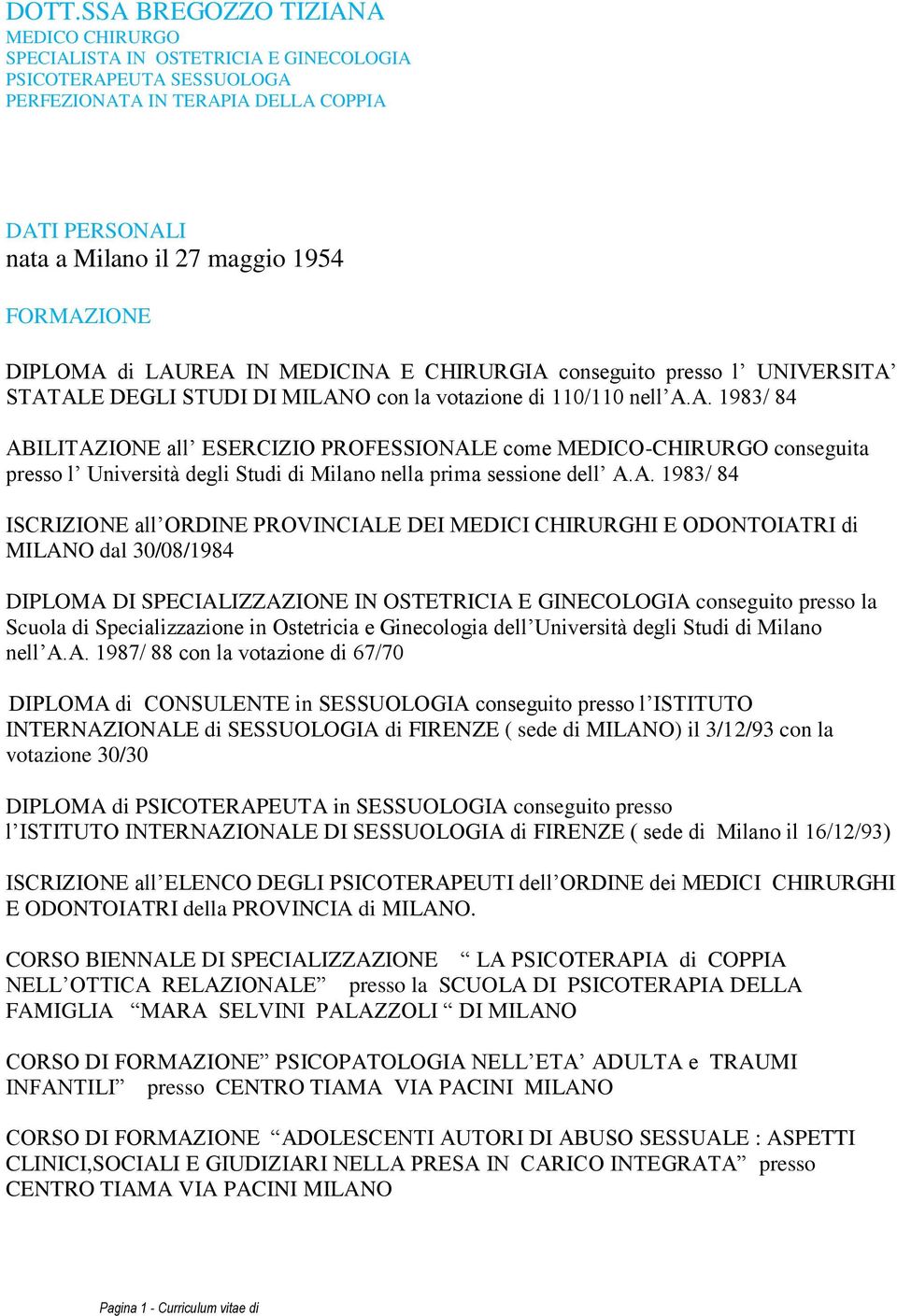 A. 1983/ 84 ISCRIZIONE all ORDINE PROVINCIALE DEI MEDICI CHIRURGHI E ODONTOIATRI di MILANO dal 30/08/1984 DIPLOMA DI SPECIALIZZAZIONE IN OSTETRICIA E GINECOLOGIA conseguito presso la Scuola di