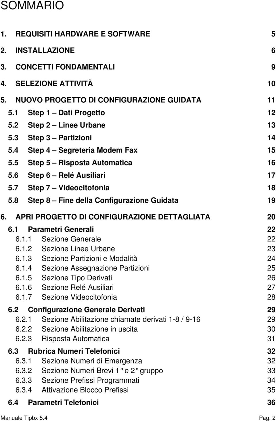 8 Step 8 Fine della Configurazione Guidata 19 6. APRI PROGETTO DI CONFIGURAZIONE DETTAGLIATA 20 6.1 Parametri Generali 22 6.1.1 Sezione Generale 22 6.1.2 Sezione Linee Urbane 23 6.1.3 Sezione Partizioni e Modalità 24 6.