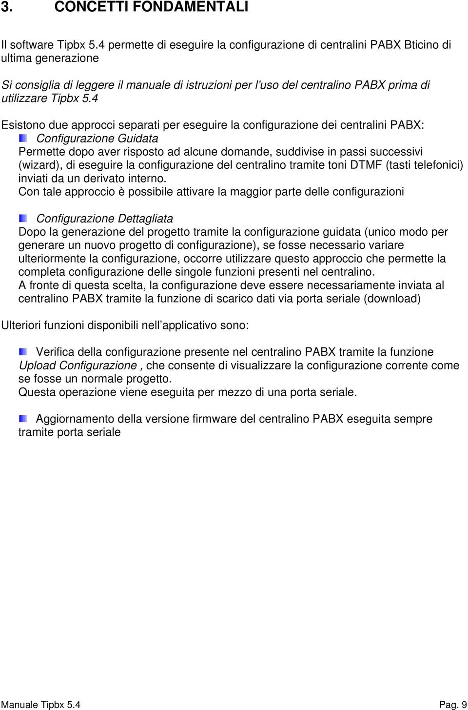 4 Esistono due approcci separati per eseguire la configurazione dei centralini PABX: Configurazione Guidata Permette dopo aver risposto ad alcune domande, suddivise in passi successivi (wizard), di