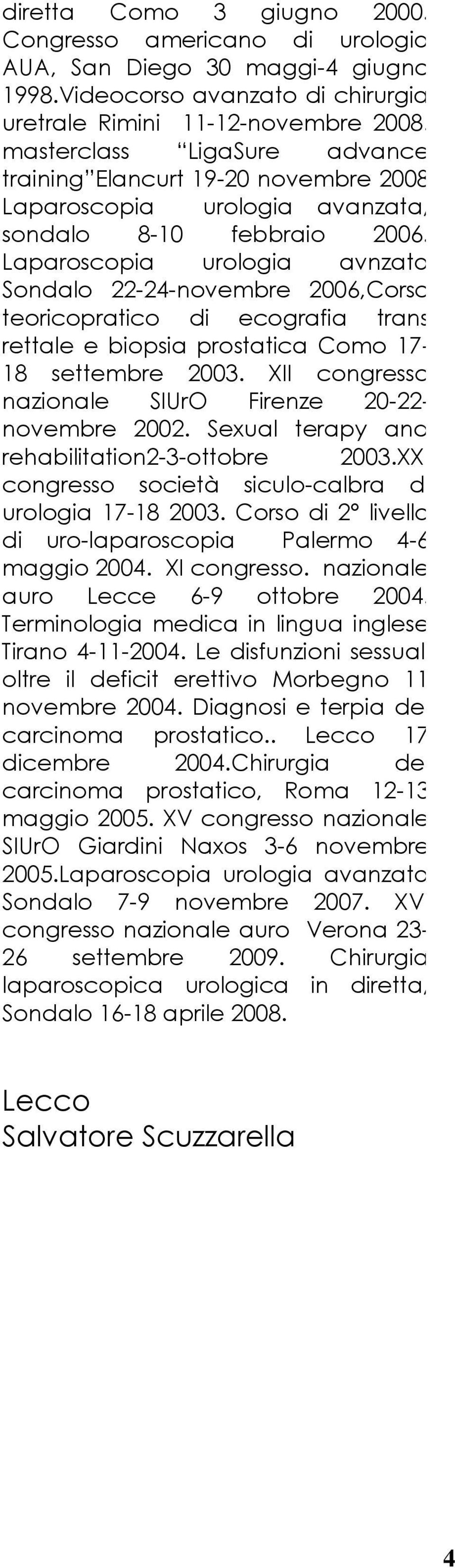 Laparoscopia urologia avnzata Sondalo 22-24-novembre 2006,Corso teoricopratico di ecografia trans rettale e biopsia prostatica Como 17-18 settembre 2003.