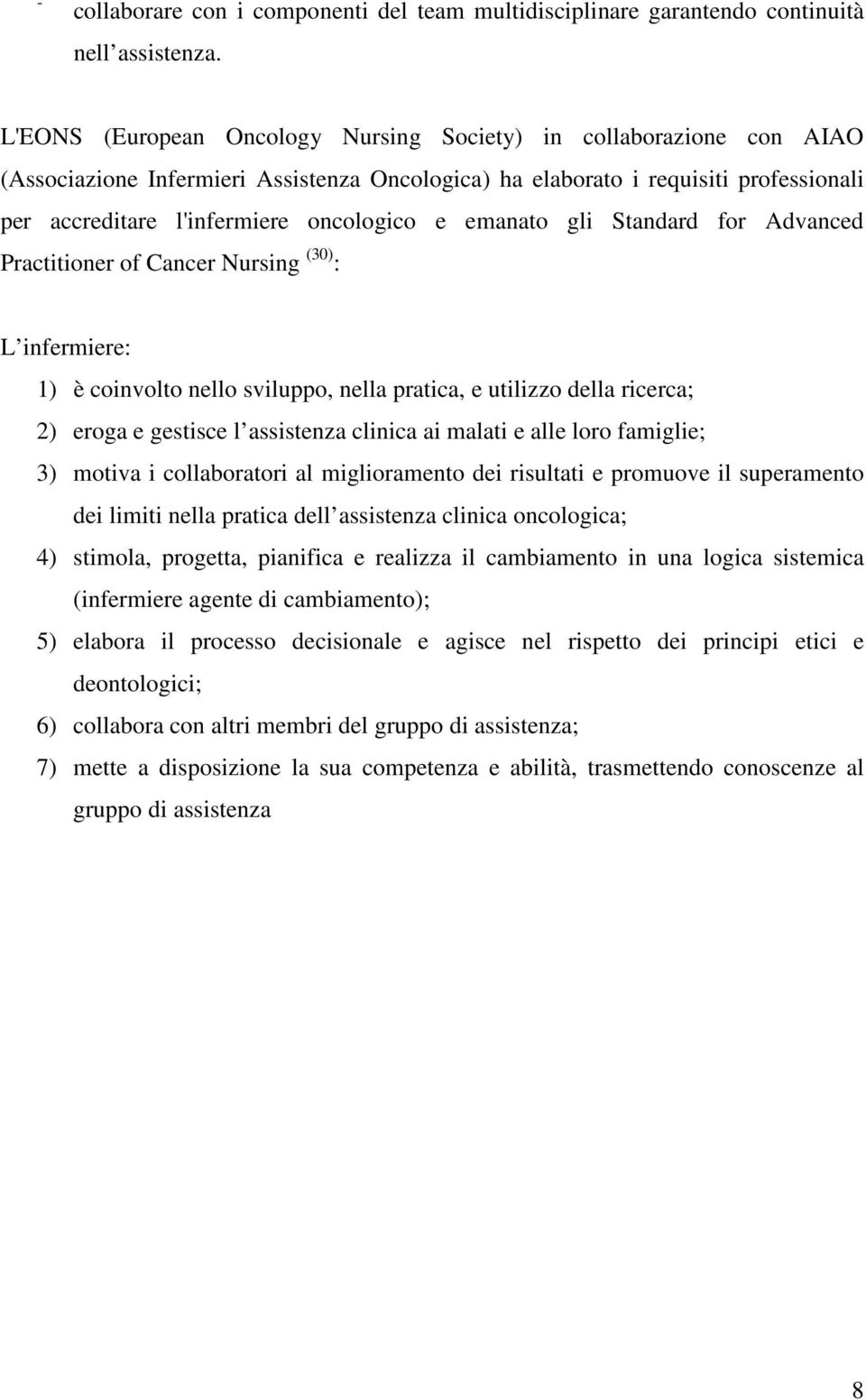 emanato gli Standard for Advanced Practitioner of Cancer Nursing (30) : L infermiere: 1) è coinvolto nello sviluppo, nella pratica, e utilizzo della ricerca; 2) eroga e gestisce l assistenza clinica