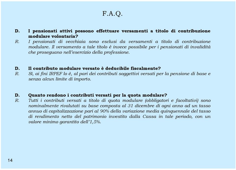 Sì, ai finii IRPEF lo è, al pari dei contributi tisoggettivi versati per la pensione di base e senza alcun limite di importo. D. Quanto rendono i contributi versati per la quota modulare? R.