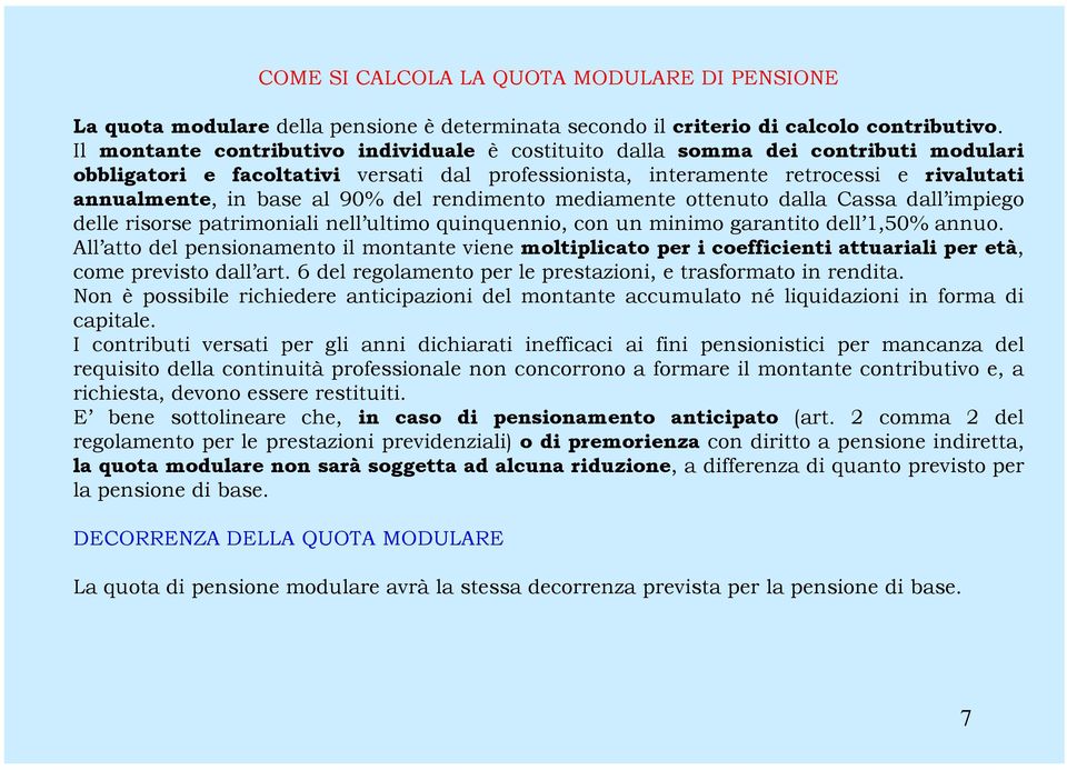 90% del rendimento mediamente ottenuto dalla Cassa dall impiego delle risorse patrimoniali nell ultimo quinquennio, con un minimo garantito dell 1 1,50% annuo.