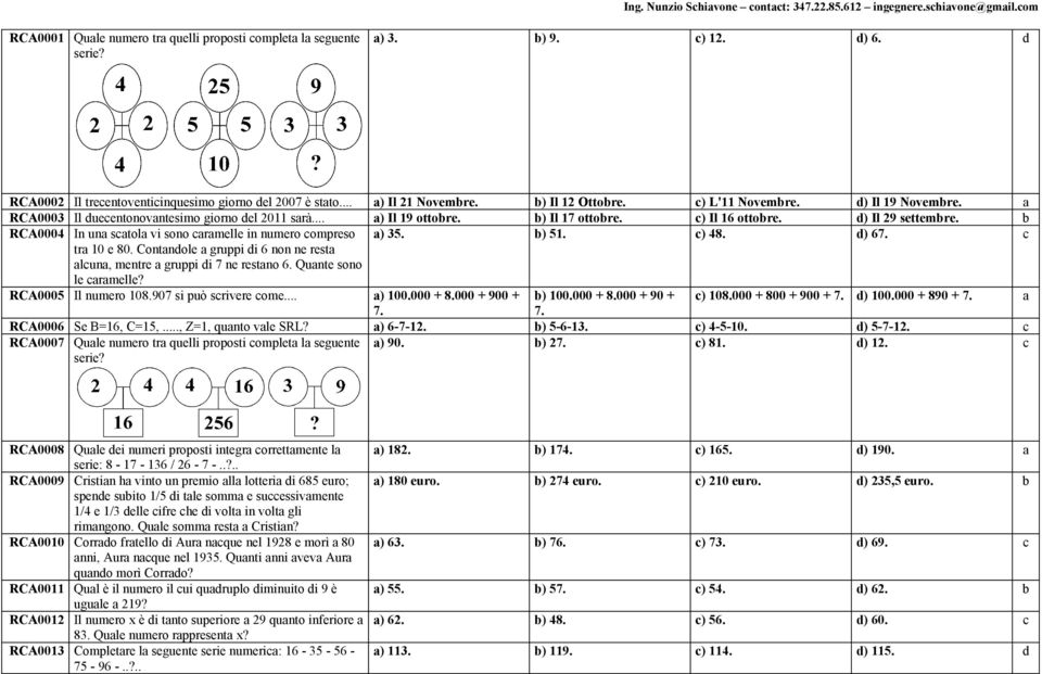 b RCA0004 In una scatola vi sono caramelle in numero compreso a) 35. b) 51. c) 48. d) 67. c tra 10 e 80. Contandole a gruppi di 6 non ne resta alcuna, mentre a gruppi di 7 ne restano 6.