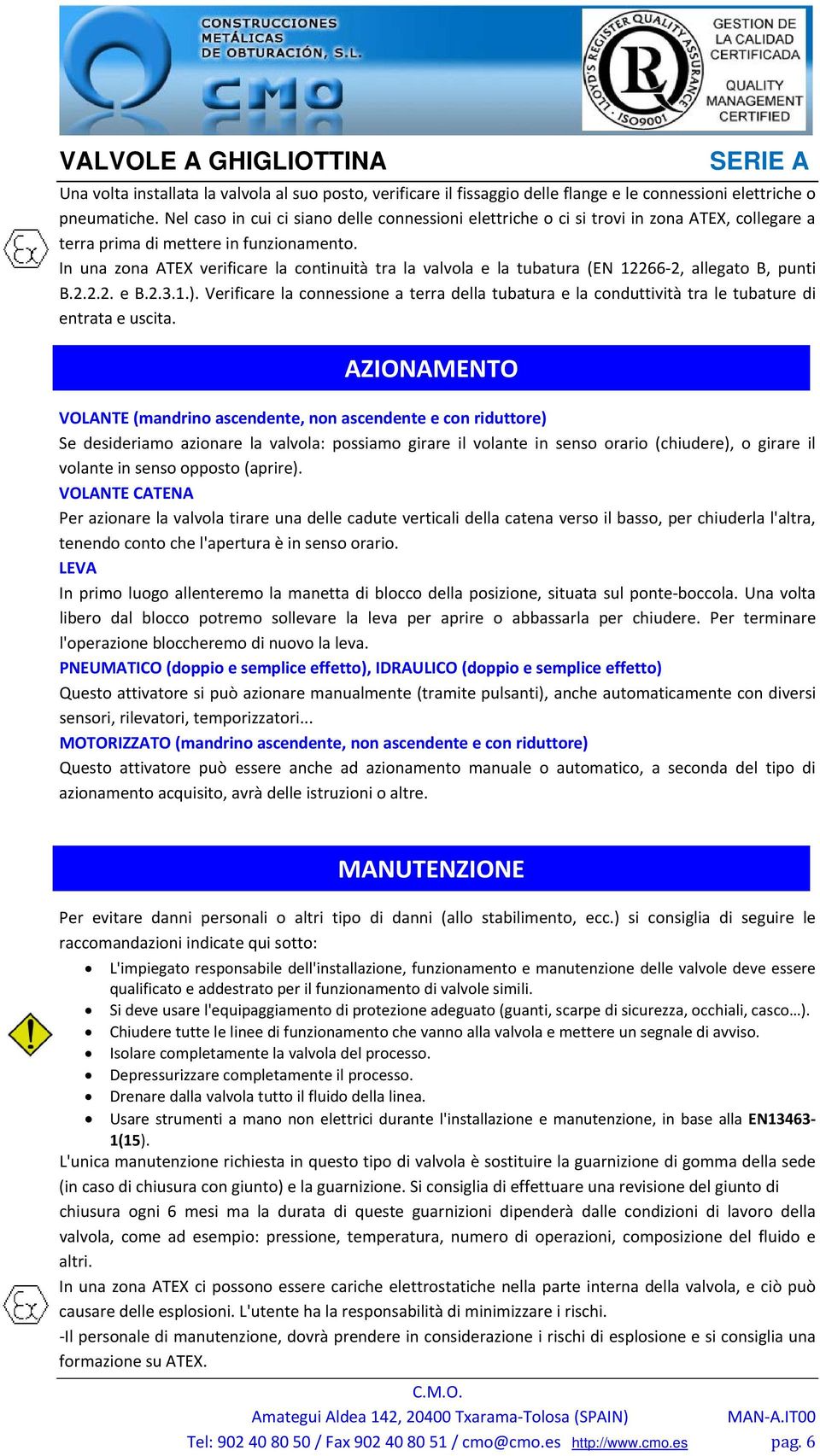 In una zona ATEX verificare la continuità tra la valvola e la tubatura (EN 12266 2, allegato B, punti B.2.2.2. e B.2.3.1.).