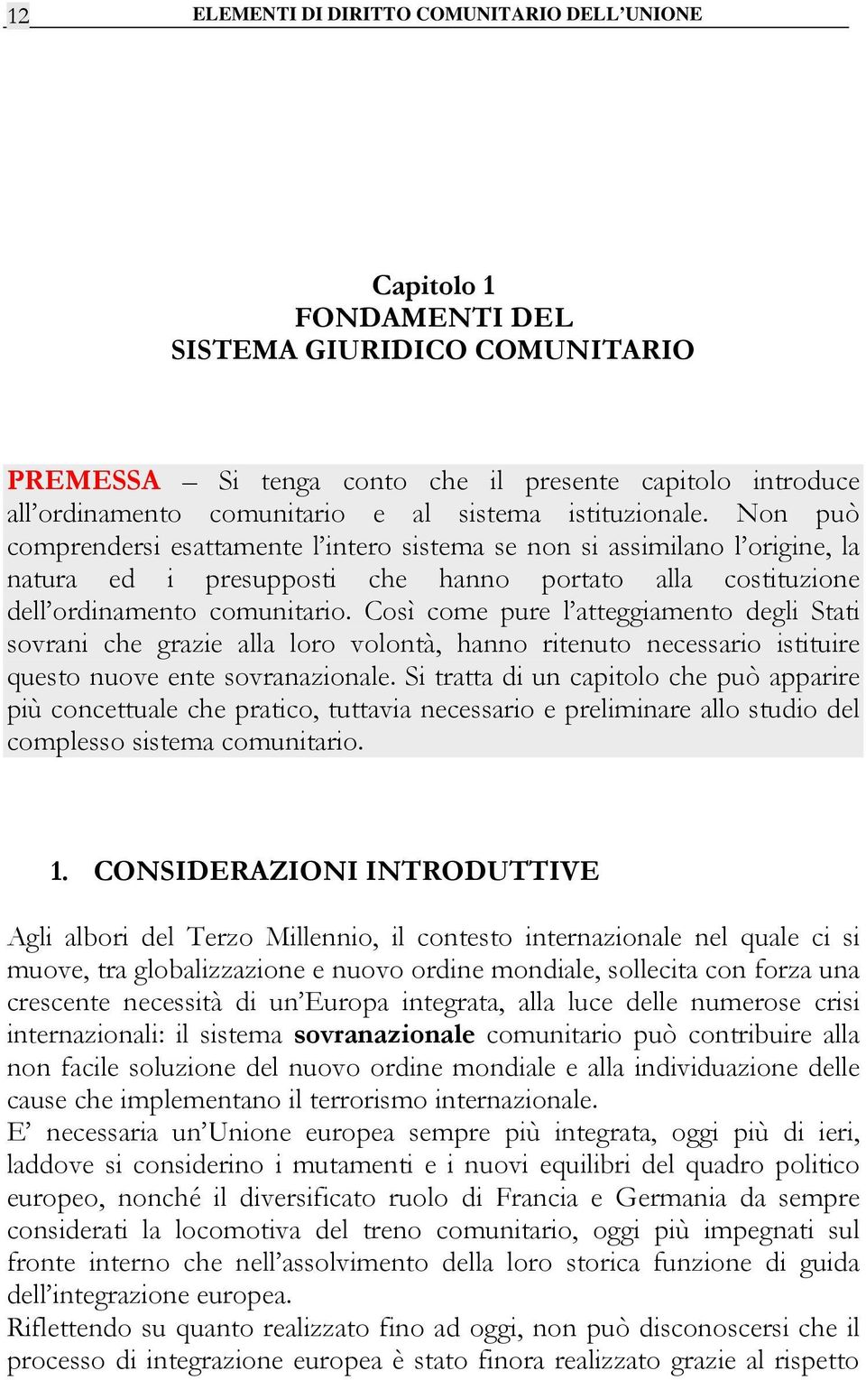 Così come pure l atteggiamento degli Stati sovrani che grazie alla loro volontà, hanno ritenuto necessario istituire questo nuove ente sovranazionale.