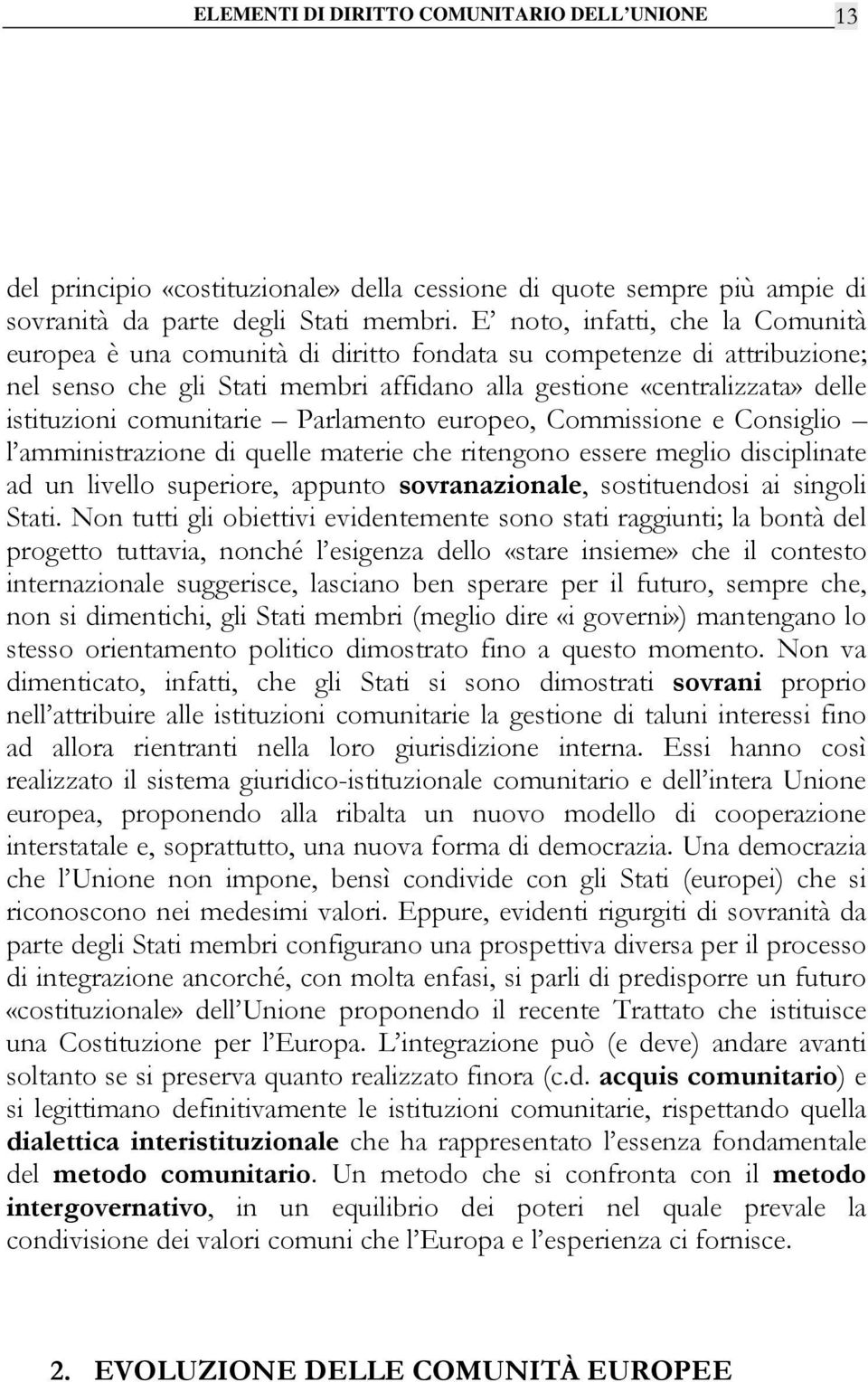 comunitarie Parlamento europeo, Commissione e Consiglio l amministrazione di quelle materie che ritengono essere meglio disciplinate ad un livello superiore, appunto sovranazionale, sostituendosi ai