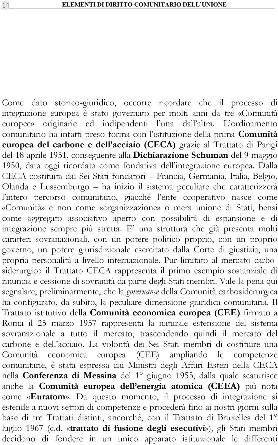 Dichiarazione Schuman del 9 maggio 1950, data oggi ricordata come fondativa dell integrazione europea.