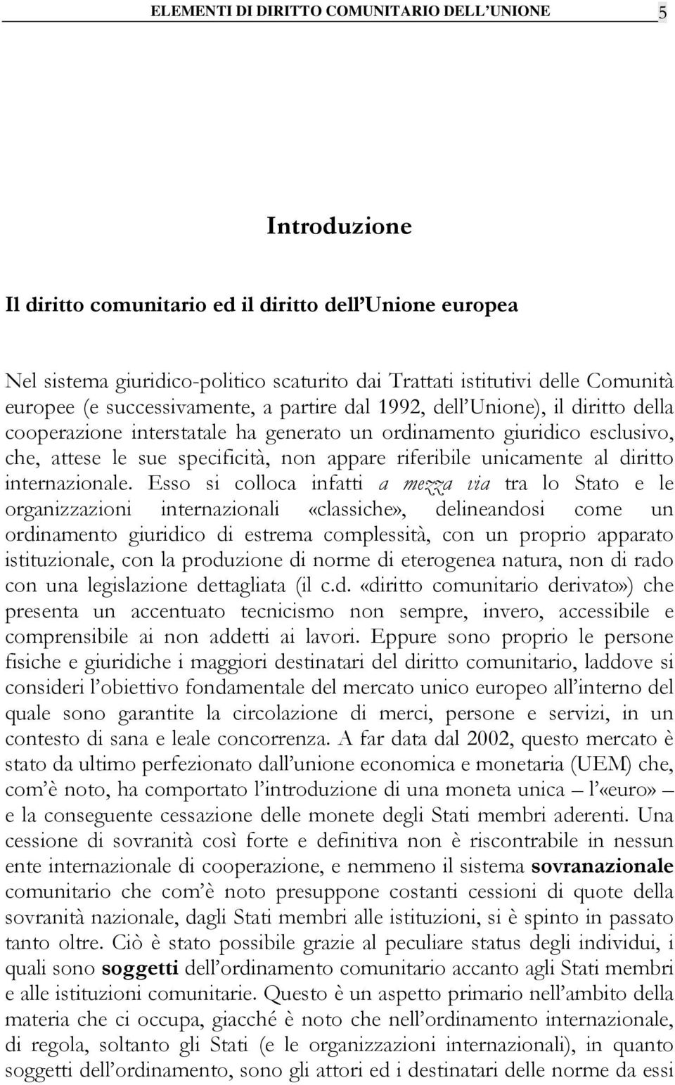 Esso si colloca infatti a mezza via tra lo Stato e le organizzazioni internazionali «classiche», delineandosi come un ordinamento giuridico di estrema complessità, con un proprio apparato