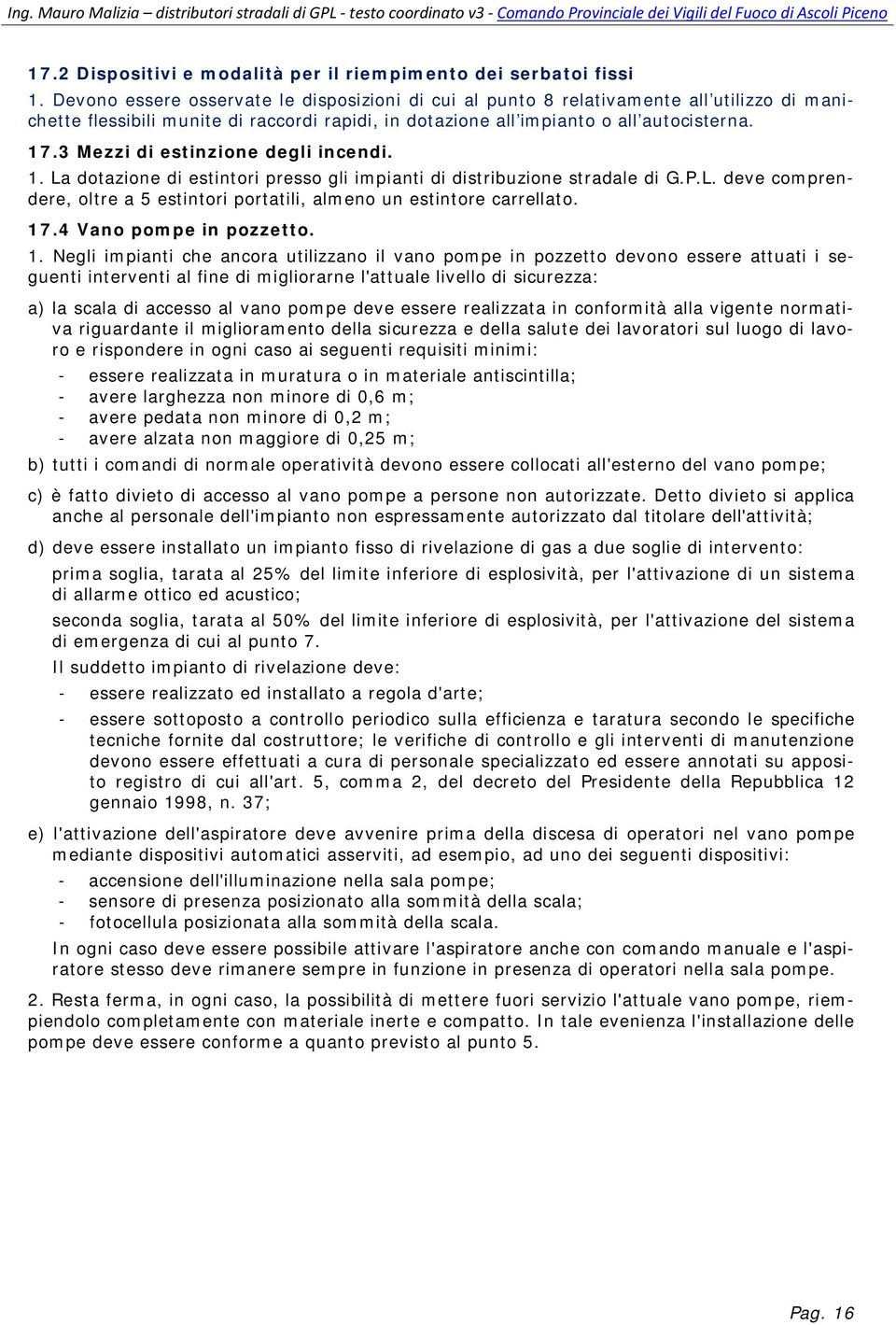 3 Mezzi di estinzione degli incendi. 1. La dotazione di estintori presso gli impianti di distribuzione stradale di G.P.L. deve comprendere, oltre a 5 estintori portatili, almeno un estintore carrellato.