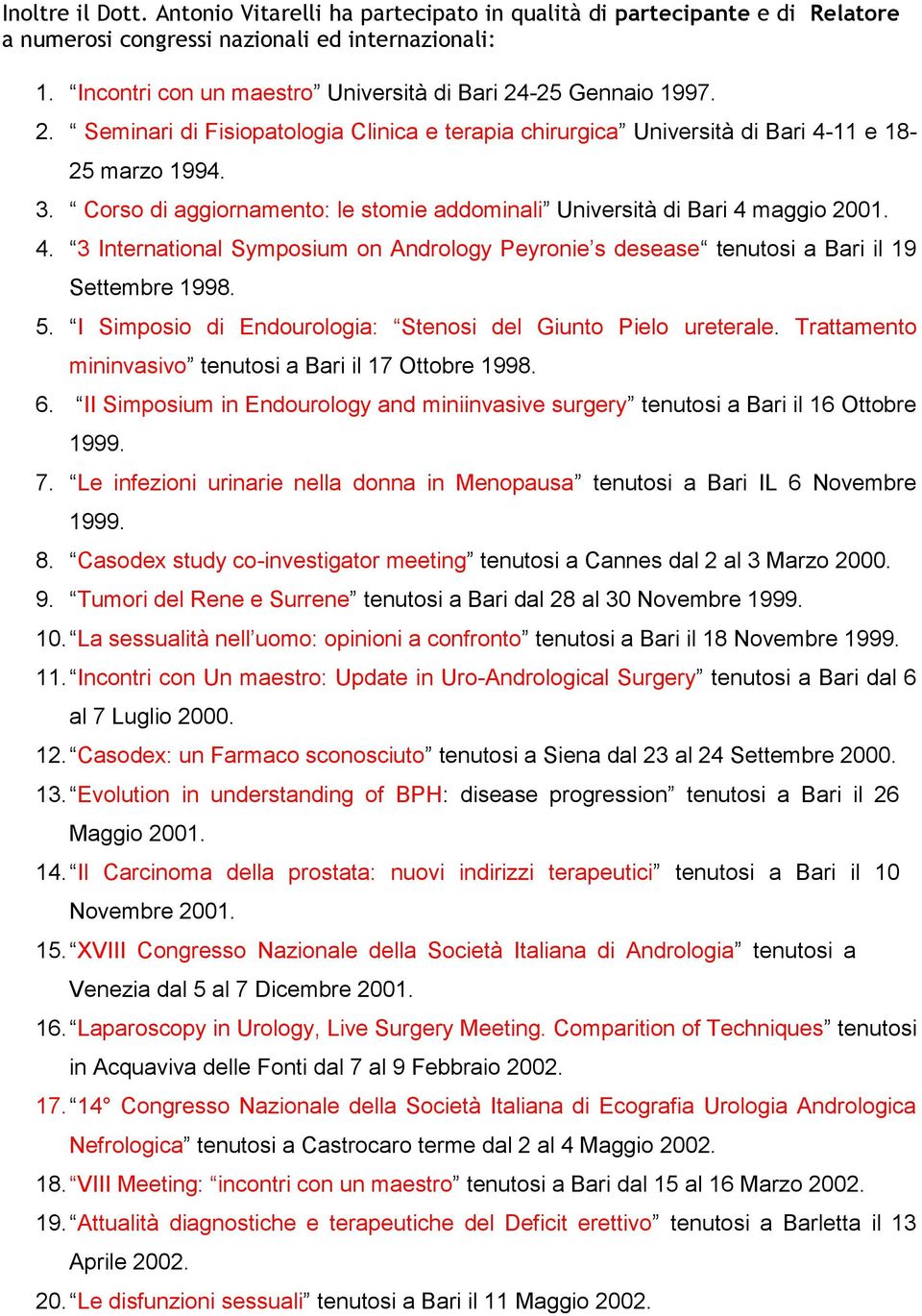 Corso di aggiornamento: le stomie addominali Università di Bari 4 maggio 2001. 4. 3 International Symposium on Andrology Peyronie s desease tenutosi a Bari il 19 Settembre 1998. 5.