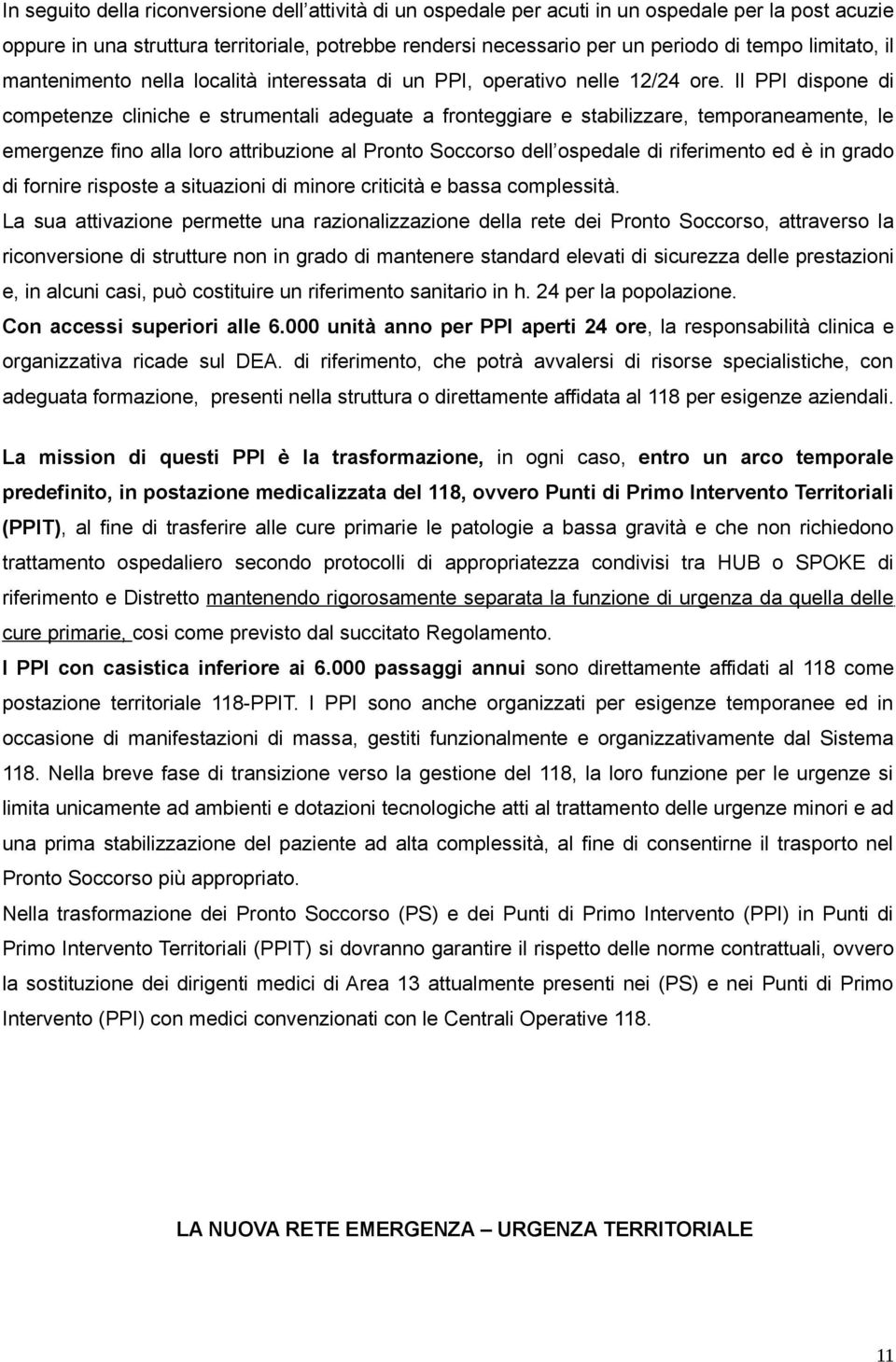 Il PPI dispone di competenze cliniche e strumentali adeguate a fronteggiare e stabilizzare, temporaneamente, le emergenze fino alla loro attribuzione al Pronto Soccorso dell ospedale di riferimento