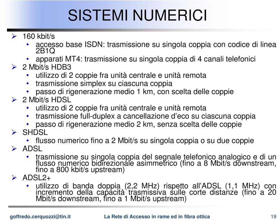 e unità remota trasmissione i full-duplex l a cancellazione d eco su ciascuna coppia passo di rigenerazione medio 2 km, senza scelta delle coppie SHDSL flusso numerico fino a 2 Mbit/s su singola