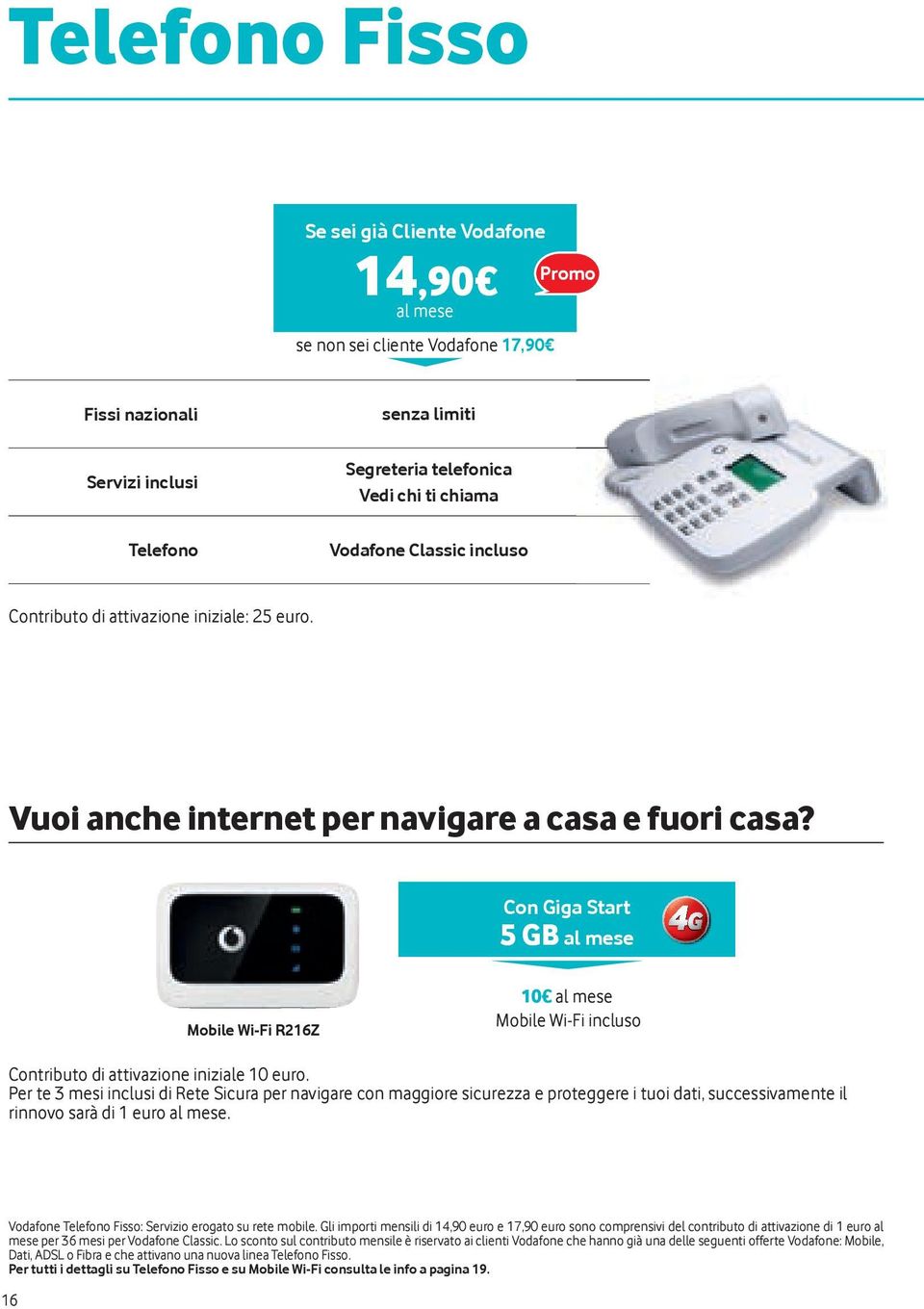 Con Giga Start 5 GB al mese Mobile Wi-Fi R216Z 10 al mese Mobile Wi-Fi incluso Contributo di attivazione iniziale 10 euro.