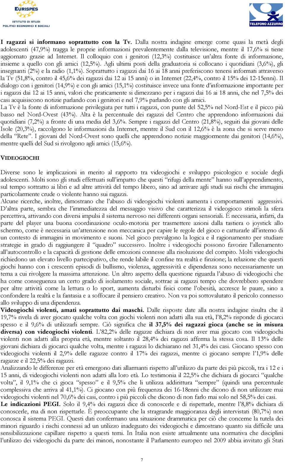 Il colloquio con i genitori (12,3%) costituisce un altra fonte di informazione, insieme a quello con gli amici (12,5%).