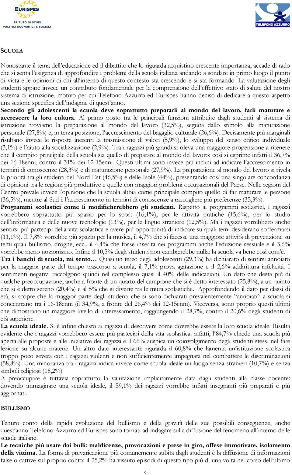 La valutazione degli studenti appare invece un contributo fondamentale per la comprensione dell effettivo stato di salute del nostro sistema di istruzione, motivo per cui Telefono Azzurro ed Eurispes