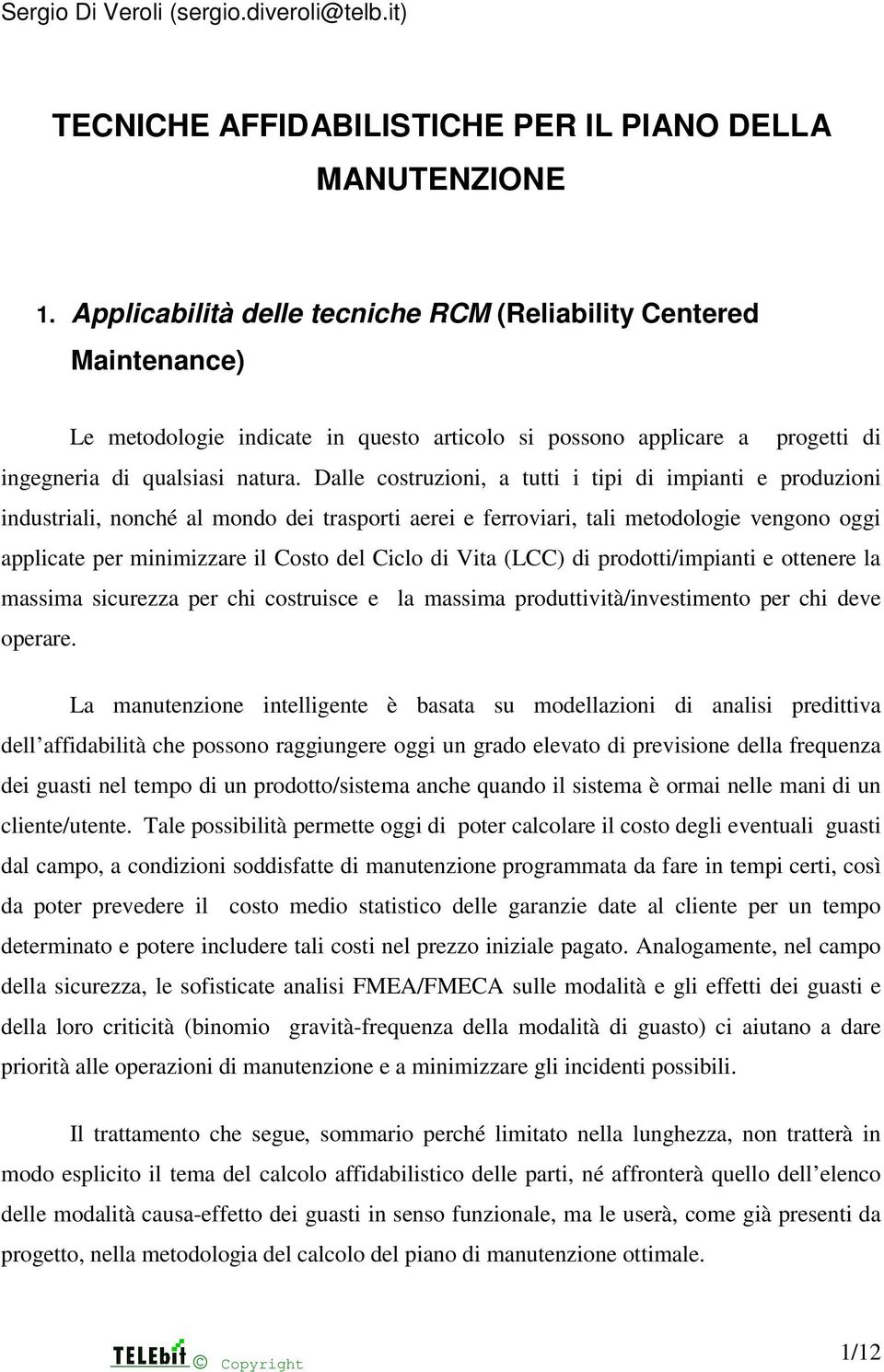 Dalle costruzioni, a tutti i tipi di impianti e produzioni industriali, nonché al mondo dei trasporti aerei e ferroviari, tali metodologie vengono oggi applicate per minimizzare il Costo del Ciclo di