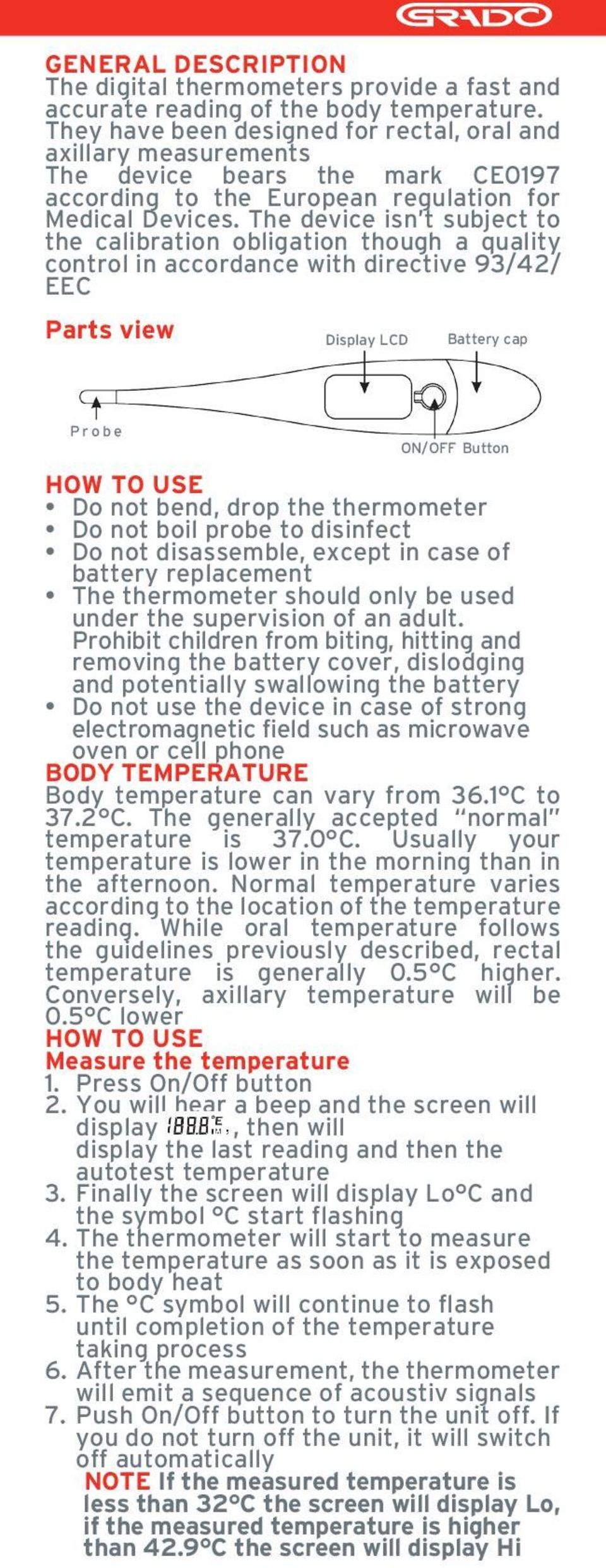 The device isn t subject to the calibration obligation though a quality control in accordance with directive 93/42/ EEC Parts view Display LCD Battery cap Probe ON/OFF Button HOW TO USE Do not bend,