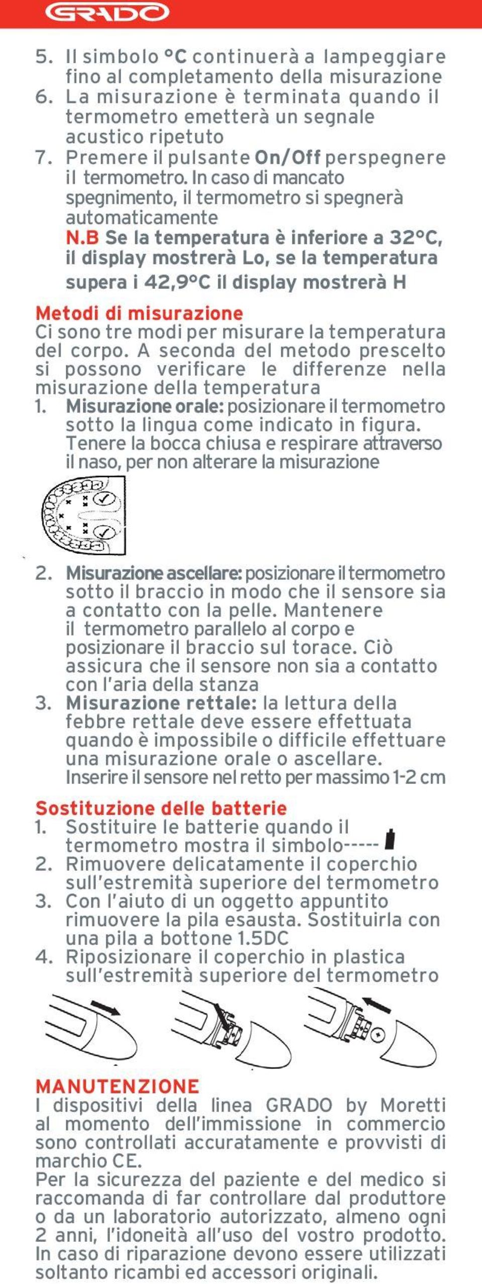 B Se la temperatura è inferiore a 32 C, il display mostrerà Lo, se la temperatura supera i 42,9 C il display mostrerà H Metodi di misurazione Ci sono tre modi per misurare la temperatura del corpo.