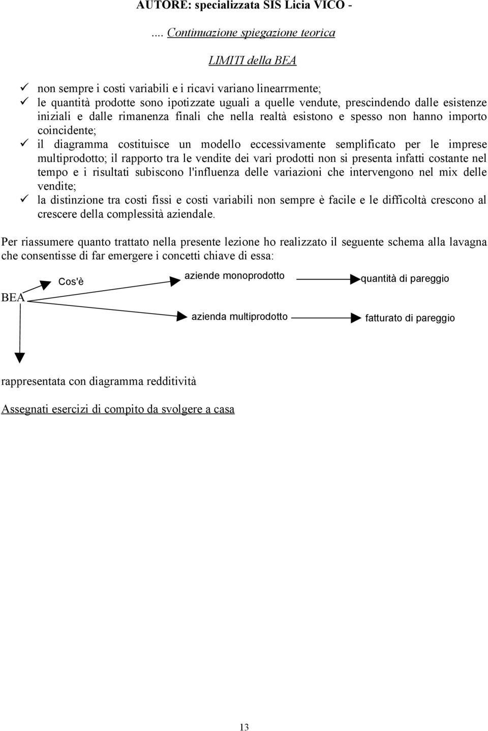 multiprodotto; il rapporto tra le vendite dei vari prodotti non si presenta infatti costante nel tempo e i risultati subiscono l'influenza delle variazioni che intervengono nel mix delle vendite; la