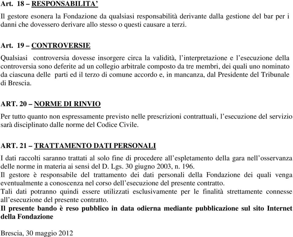 quali uno nominato da ciascuna delle parti ed il terzo di comune accordo e, in mancanza, dal Presidente del Tribunale di Brescia. ART.